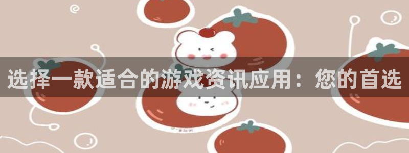 多彩娱乐2登录：选择一款适合的游戏资讯应用：您的首选