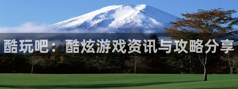 多彩娱乐4主管：酷玩吧：酷炫游戏资讯与攻略分享